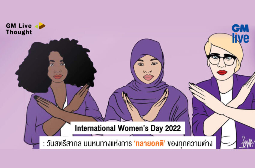  International Women’s Day 2022: วันสตรีสากล บนหนทางแห่งการ ‘ทลายอคติ’ ของทุกความต่าง