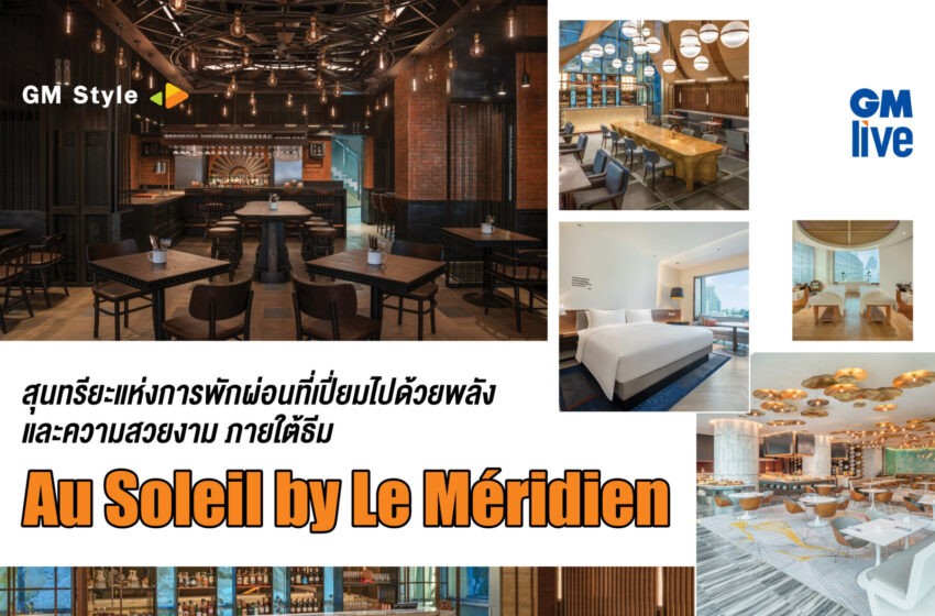  สุนทรียะแห่งการพักผ่อนที่เปี่ยมไปด้วยพลังและความสวยงาม  ภายใต้ธีม Au Soleil by Le Méridien