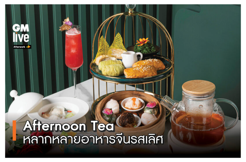  ‘Afternoon Tea หลากหลายอาหารจีนรสเลิศ’