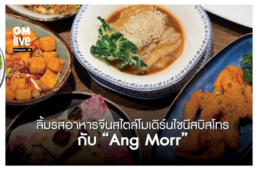  ‘ลิ้มรสอาหารจีนสไตล์โมเดิร์นไชนีสบิสโทรกับ “Ang Morr”‘