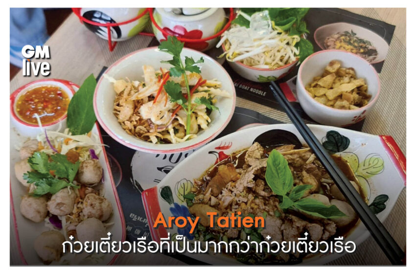  Aroy Tatien ก๋วยเตี๋ยวเรือที่เป็นมากกว่าก๋วยเตี๋ยวเรือ