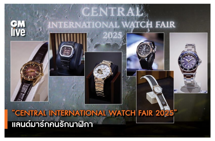  “CENTRAL INTERNATIONAL WATCH FAIR 2025” แลนด์มาร์กคนรักนาฬิกา