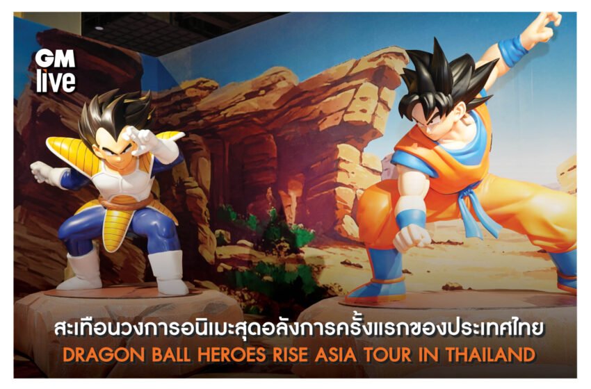  อลังการครั้งแรกของประเทศไทย DRAGON BALL HEROES RISE ASIA TOUR IN THAILAND