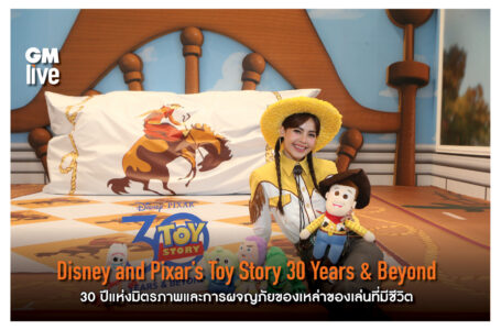 Disney and Pixar’s Toy Story 30 Years & Beyond 30 ปีแห่งมิตรภาพและการผจญภัยของเหล่าของเล่นที่มีชีวิต