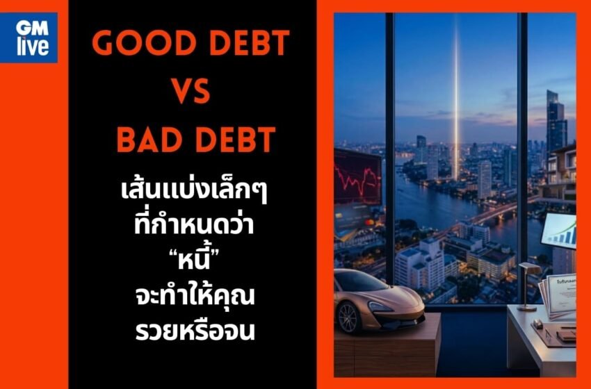  Good Debt vs Bad Debt: เส้นแบ่งเล็กๆ ที่กำหนดว่า “หนี้” จะทำให้คุณรวยหรือจน