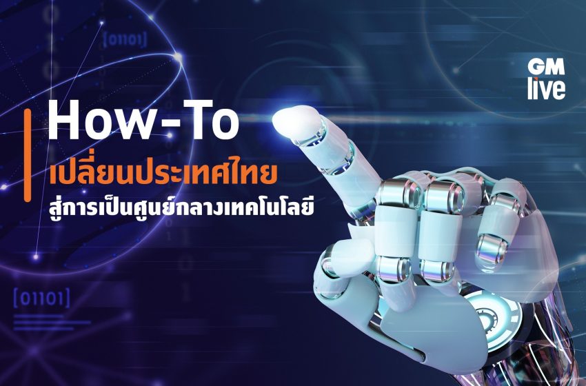  How-To เปลี่ยนประเทศไทยสู่การเป็นศูนย์กลางเทคโนโลยี