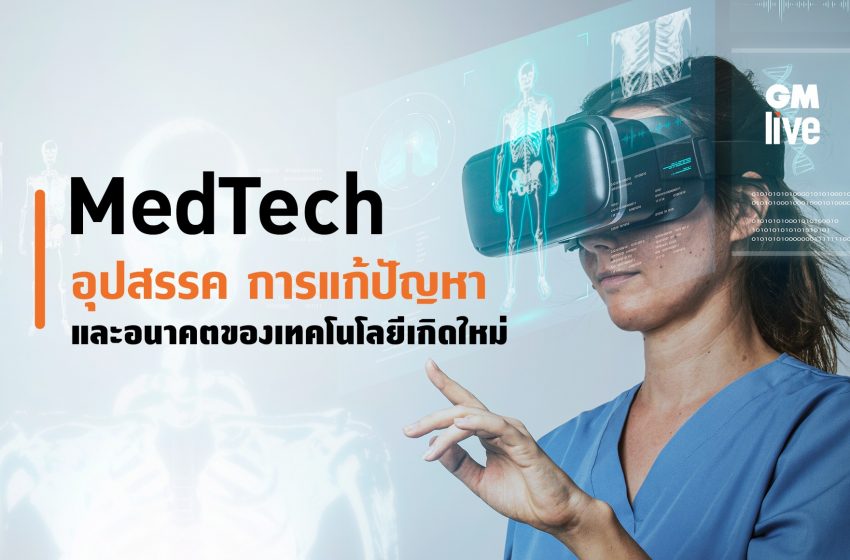  MedTech อุปสรรค การแก้ปัญหา และอนาคตของเทคโนโลยีเกิดใหม่