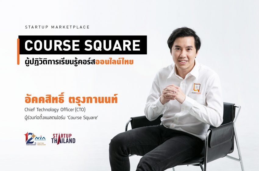  ‘Course Square’ ผู้ปฏิวัติการเรียนรู้คอร์สออนไลน์ไทย