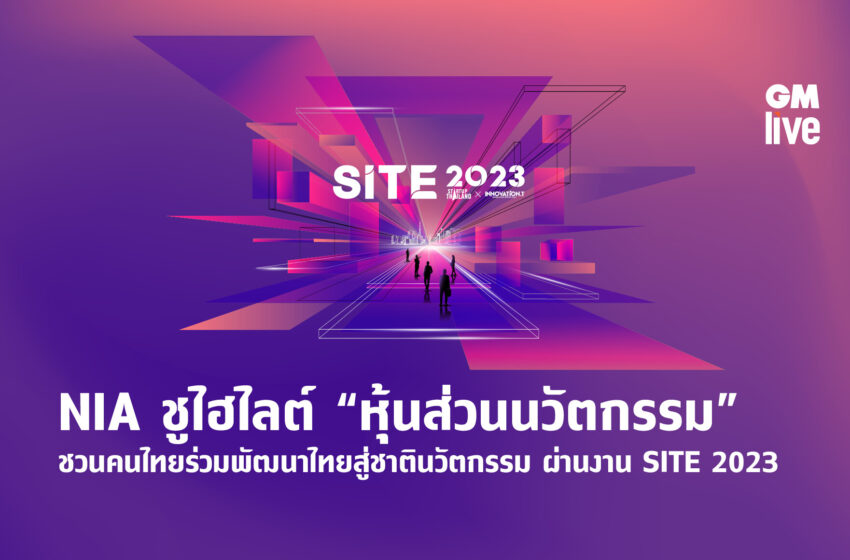  NIA ชูไฮไลต์ “หุ้นส่วนนวัตกรรม” ชวนคนไทยร่วมพัฒนาไทยสู่ชาตินวัตกรรม ผ่านงาน SITE 2023