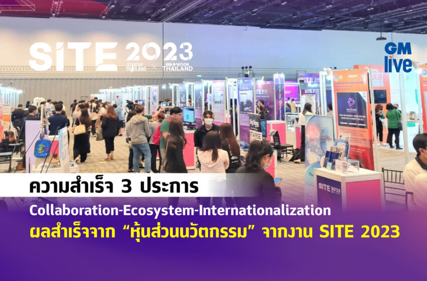  ความสำเร็จ 3 ประการ Collaboration-Ecosystem-Internationalization ผลสำเร็จจาก “หุ้นส่วนนวัตกรรม” จากงาน SITE 2023