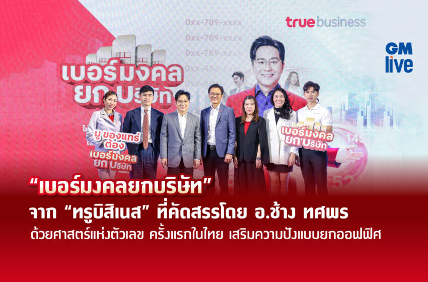  “เบอร์มงคลยกบริษัท” จาก “ทรูบิสิเนส” ที่คัดสรรโดย อ.ช้าง ทศพร ด้วยศาสตร์แห่งตัวเลข ครั้งแรกในไทย เสริมความปังแบบยกออฟฟิศ