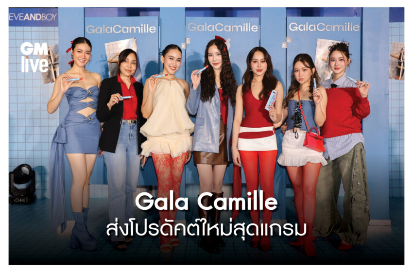  ‘Gala Camille ส่งโปรดัคต์ใหม่สุดแกรม’