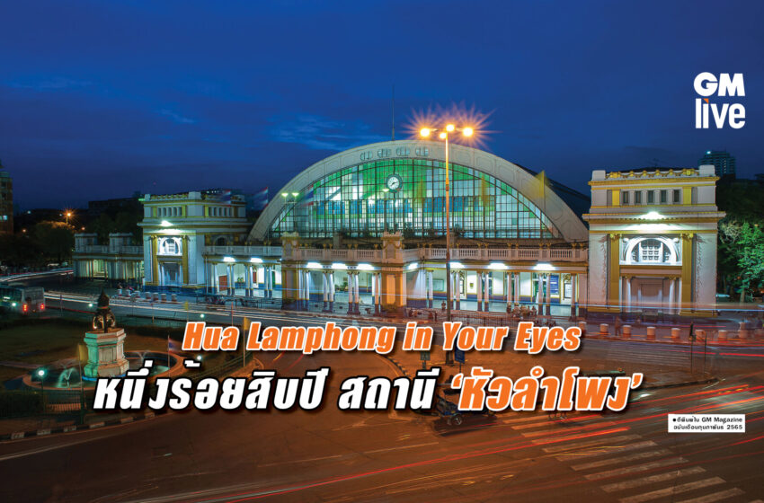  Hua Lamphong in Your Eyes: หนึ่งร้อยสิบปี สถานี ‘หัวลำโพง’