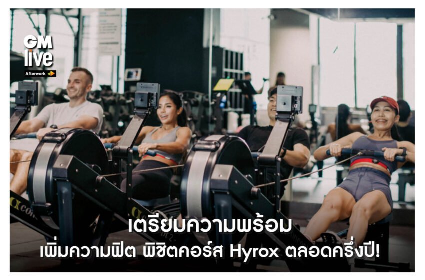  ‘เตรียมความพร้อม เพิ่มความฟิต พิชิตคอร์ส Hyrox ตลอดครึ่งปี!’