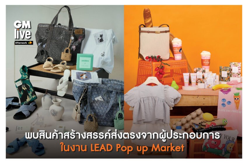  ‘พบสินค้าสร้างสรรค์ส่งตรงจากผู้ประกอบการ ในงาน LEAD Pop up Market’