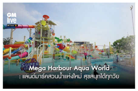 Mega Harbour Aqua World: แลนด์มาร์คสวนน้ำแห่งใหม่ สุขสนุกได้ทุกวัย