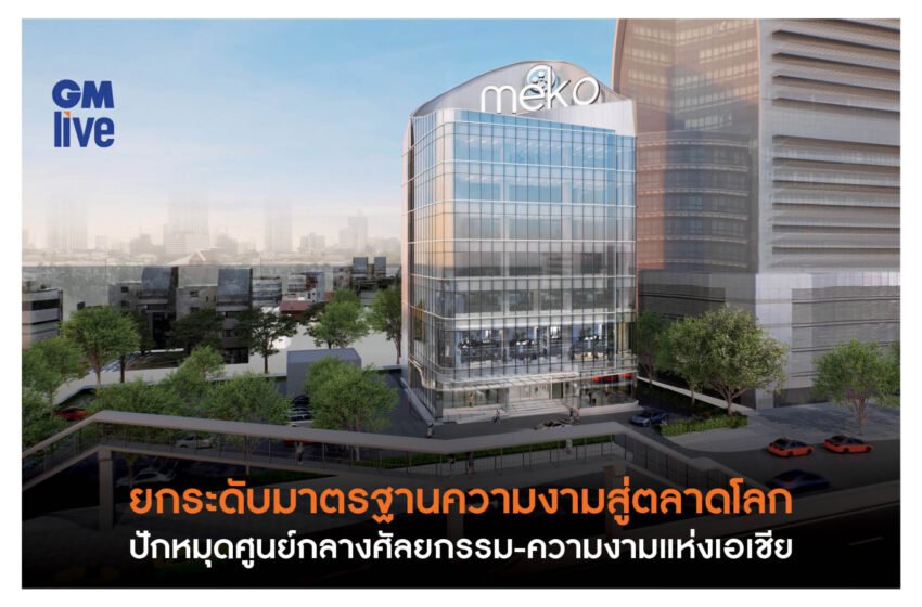  Meko International Hospital: ยกระดับมาตรฐานความงามสู่ตลาดโลก ปักหมุดศูนย์กลางศัลยกรรม-ความงามแห่งเอเชีย