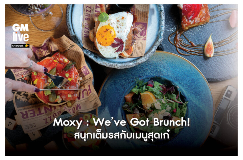  Moxy: We’ve Got Brunch!’ สนุกเต็มรสกับเมนูสุดเก๋