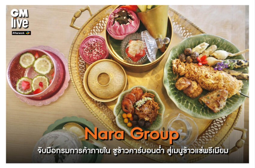  ‘Nara Group จับมือกรมการค้าภายใน ชูข้าวคาร์บอนต่ำ สู่เมนูข้าวแช่พรีเมียม’