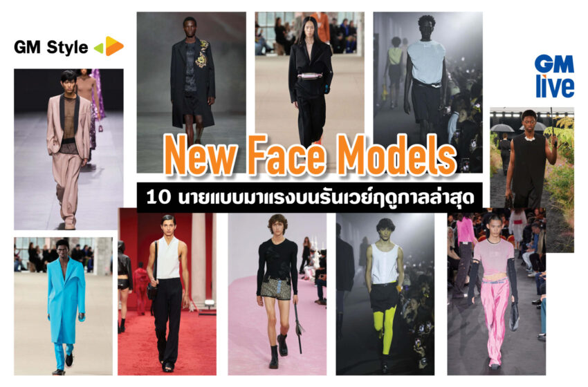  New Face Models: 10 นายแบบมาแรงบนรันเวย์ฤดูกาลล่าสุด