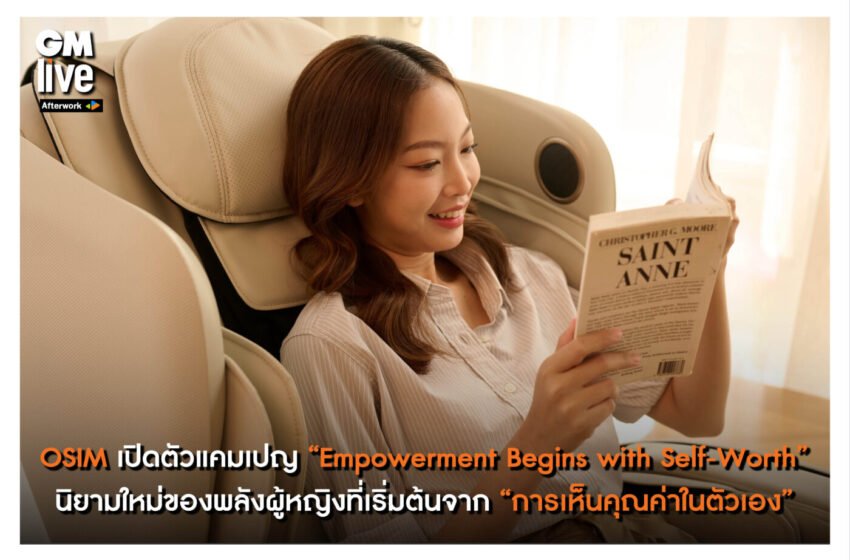  OSIM เปิดตัวแคมเปญ “Empowerment Begins with Self-Worth”นิยามใหม่ของพลังผู้หญิงที่เริ่มต้นจาก “การเห็นคุณค่าในตัวเอง”