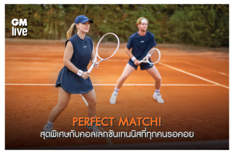PERFECT MATCH! สุดพิเศษกับคอลเลกชันเทนนิสที่ทุกคนรอคอย
