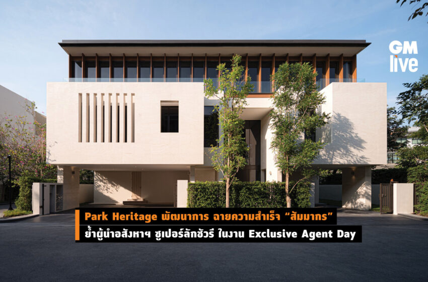  Park Heritage พัฒนาการ ฉายความสำเร็จ “สัมมากร” ย้ำผู้นำอสังหาฯ ซูเปอร์ลักชัวรี ในงาน Exclusive Agent Day