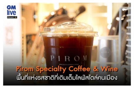Pirom Specialty Coffee & Wine: พื้นที่แห่งรสชาติที่เติมเต็มไลฟ์สไตล์คนเมือง