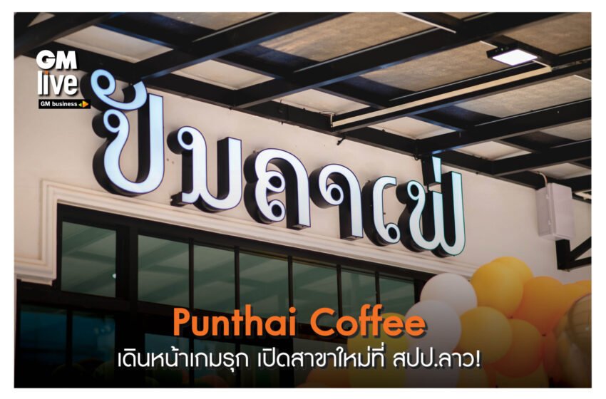  ‘Punthai Coffee เดินหน้าเกมรุก เปิดสาขาใหม่ที่ สปป.ลาว!’