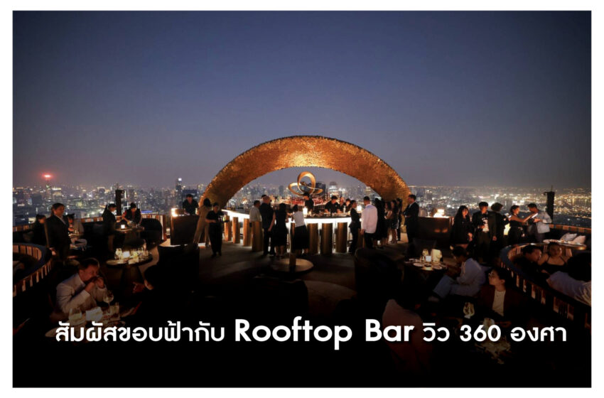  ‘สัมผัสขอบฟ้ากับ Rooftop Bar วิว 360 องศา’