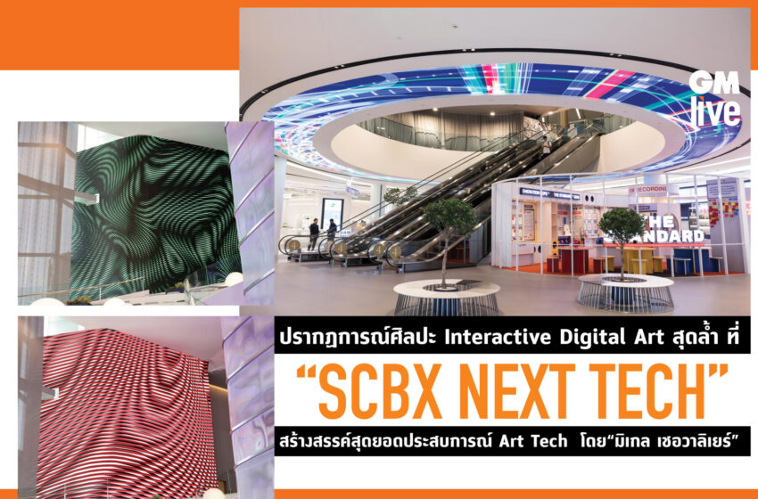  ปรากฏการณ์ศิลปะ Interactive Digital Art สุดล้ำ ที่ “SCBX NEXT TECH” สร้างสรรค์สุดยอดประสบการณ์ Art Tech  โดย“มิเกล เชอวาลิเยร์