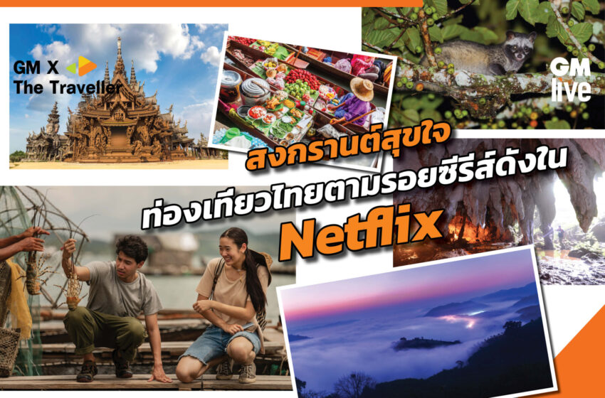  Songkran Destination! สงกรานต์สุขใจ ท่องเที่ยวไทยตามรอยซีรีส์ดังใน Netflix