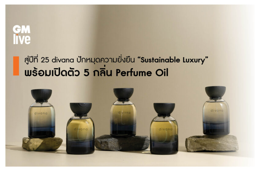  25 ปี divana ปักหมุดความยั่งยืนภายใต้คอนเซ็ปต์ “Sustainable Luxury” พร้อมเปิดตัว 5 กลิ่น Perfume Oil