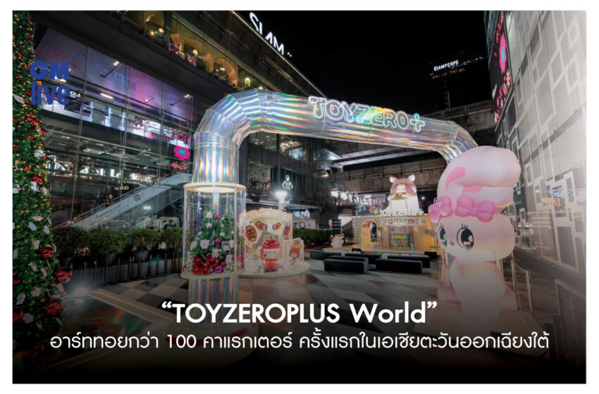   “TOYZEROPLUS World” รวมเหล่าอาร์ททอยกว่า 100 คาแรกเตอร์ ครั้งแรกในเอเชียตะวันออกเฉียงใต้