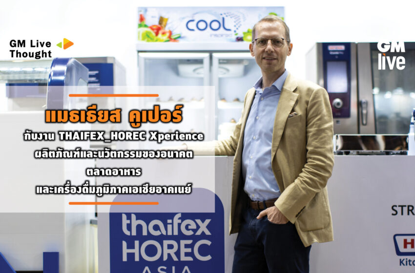  แมธเธียส คูเปอร์ กับงาน THAIFEX_HOREC Xperience ผลิตภัณฑ์และนวัตกรรมของอนาคตตลาดอาหารและเครื่องดื่มภูมิภาคเอเชียอาคเนย์