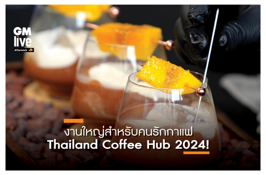  ‘งานใหญ่สำหรับคนรักกาแฟ Thailand Coffee Hub 2024!’