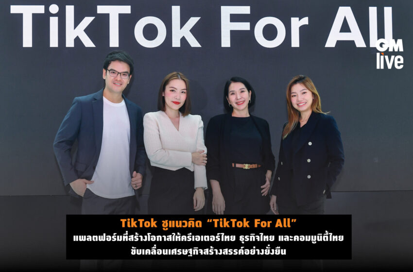  TikTok ชูแนวคิด “TikTok For All” – แพลตฟอร์มที่สร้างโอกาสให้ครีเอเตอร์ไทย ธุรกิจไทย และคอมมูนิตี้ไทย ขับเคลื่อนเศรษฐกิจสร้างสรรค์อย่างยั่งยืน