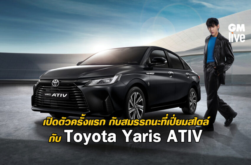  ‘เปิดตัวครั้งแรก กับสมรรถนะที่เปี่ยมสไตล์ กับ Toyota Yaris ATIV’