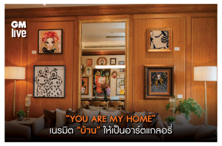 “YOU ARE MY HOME” เนรมิต “บ้าน” ให้เป็นอาร์ตแกลอรี่ ณ  นาราสิริ บางนา กม.10