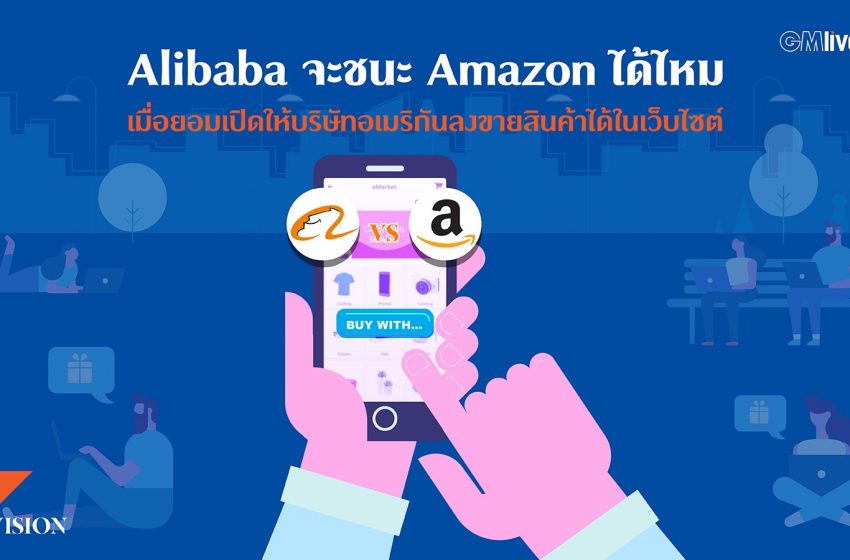  Alibaba จะชนะ Amazon ได้ไหม เมื่อยอมเปิดให้บริษัทอเมริกันลงขายสินค้าได้ในเว็บไซต์