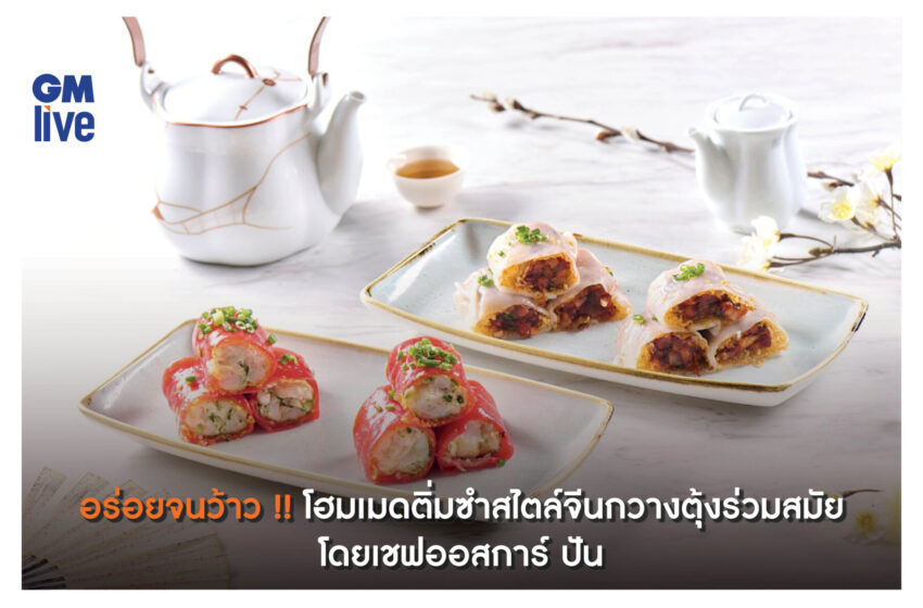  อร่อยจนว้าว !! โฮมเมดติ่มซำสไตล์จีนกวางตุ้งร่วมสมัย โดยเชฟออสการ์ ปัน