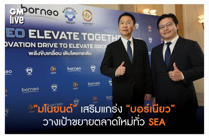  “มโนยนต์” เสริมแกร่ง “บอร์เนียว” วางเป้าขยายตลาดใหม่ทั่ว SEA