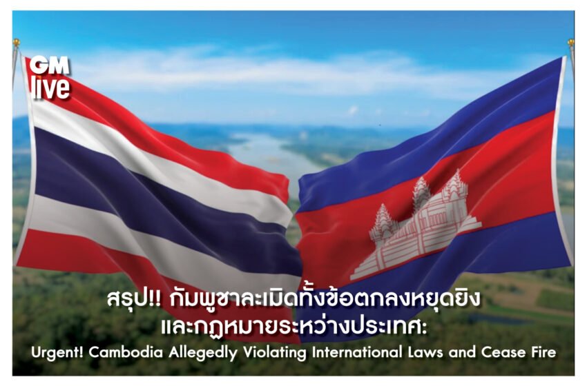  ‘สรุป!!กัมพูชาละเมิดทั้งข้อตกลงหยุดยิง และกฏหมายระหว่างประเทศ:Urgent! Cambodia Allegedly Violating International Laws and Cease Fire’