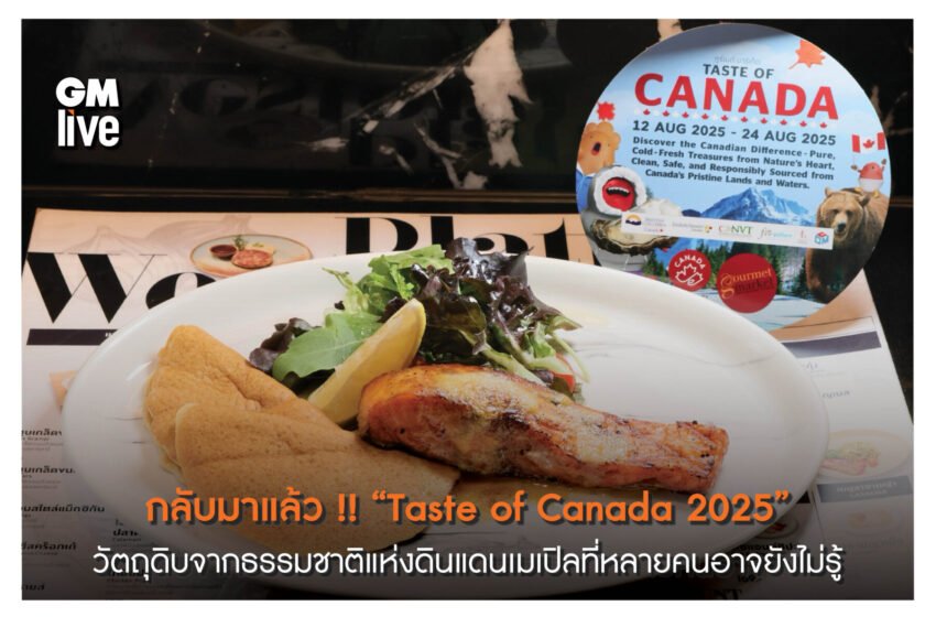  “Taste of Canada 2025”  วัตถุดิบจากธรรมชาติแห่งดินแดนเมเปิล