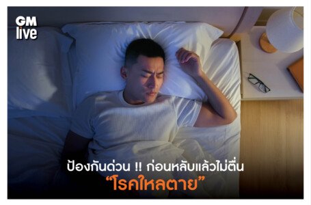 ป้องกันด่วน !! ก่อนหลับแล้วไม่ตื่น “โรคใหลตาย” ภัยเงียบทางพันธุกรรม