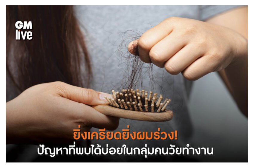  ยิ่งเครียดยิ่งผมร่วง! ปัญหาที่พบได้บ่อยในกลุ่มคนวัยทำงาน