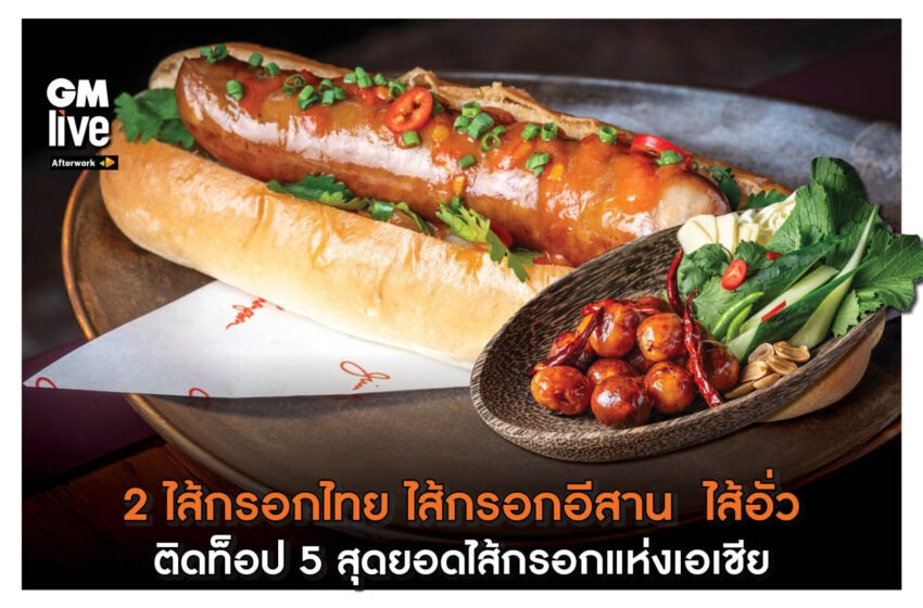  2 ไส้กรอกไทย ไส้กรอกอีสาน ไส้อั่ว ติดท็อป 5 สุดยอดไส้กรอกแห่งเอเชีย