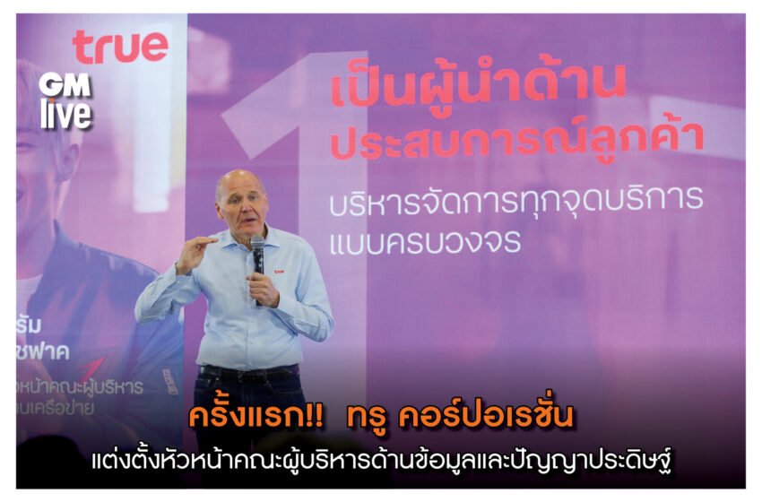  ทรูคอร์ปอเรชั่นจัดทัพผู้นำแต่งตั้งหัวหน้าคณะผู้บริหารด้านข้อมูลและปัญญาประดิษฐ์ Chief Data and AI Officer