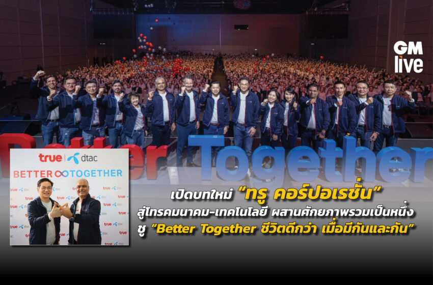  เปิดบทใหม่ “ทรู คอร์ปอเรชั่น” สู่โทรคมนาคม-เทคโนโลยี ผสานศักยภาพรวมเป็นหนึ่ง ชู “Better Together ชีวิตดีกว่า เมื่อมีกันและกัน”