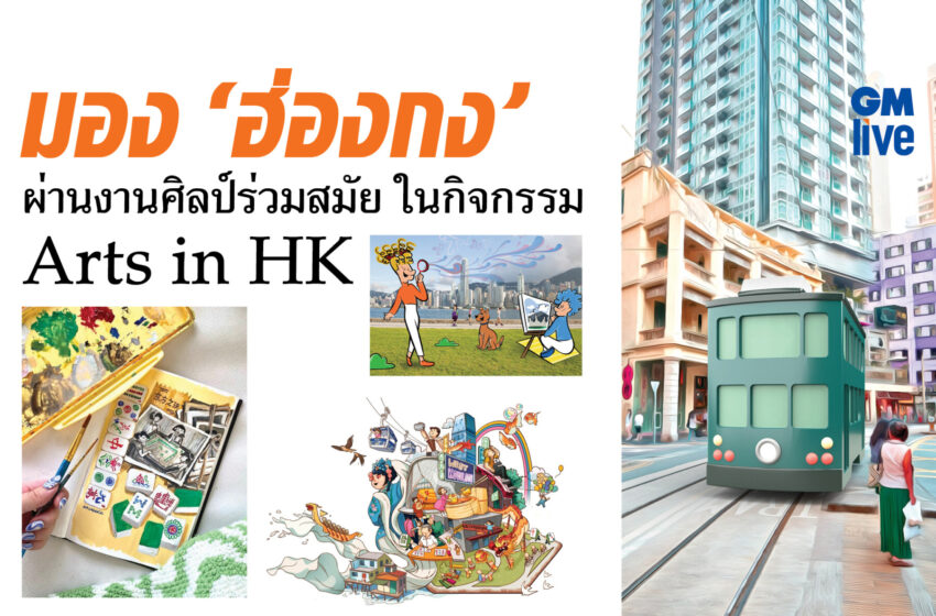  มอง “ฮ่องกง” ผ่านงานศิลป์ร่วมสมัย ในกิจกรรม Arts in HK